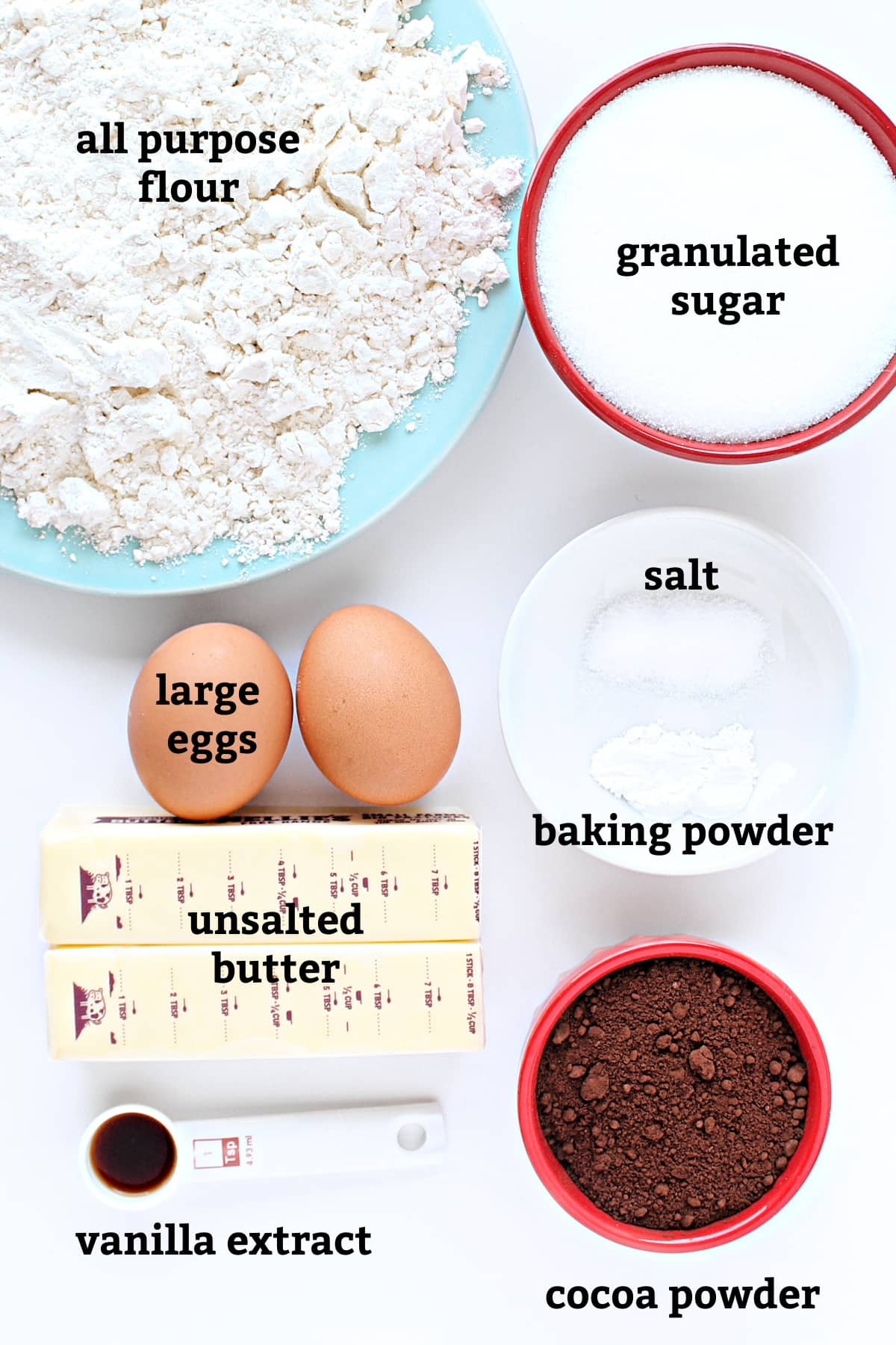 Ingredients: all purpose flour, granulated sugar, large eggs, salt,  baking powder, unsalted butter, vanilla, cocoa powder.